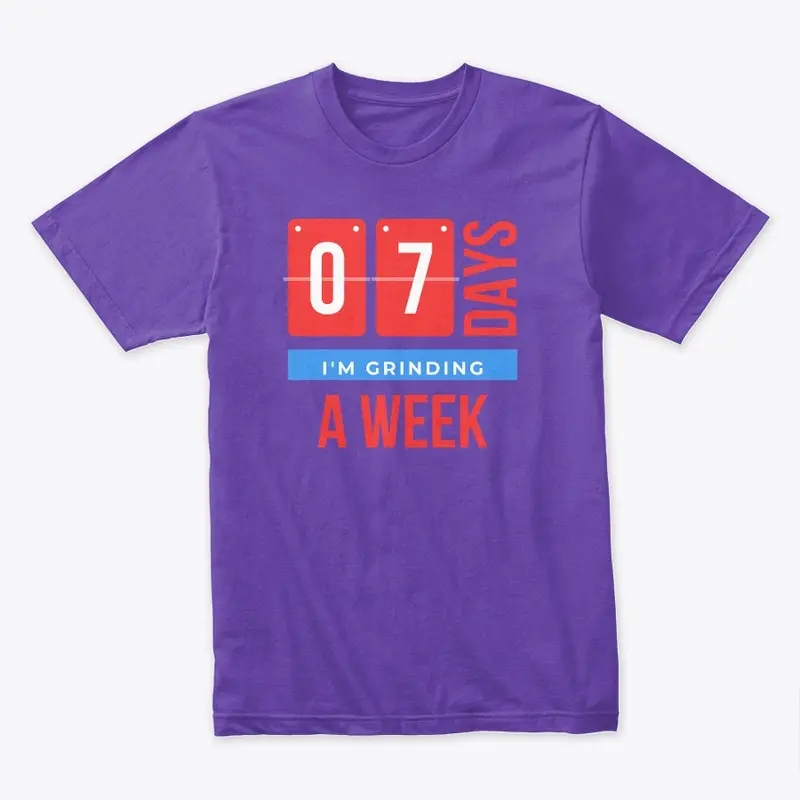 I'M GRINDING 7 DAYS A WEEK T-SHIRT