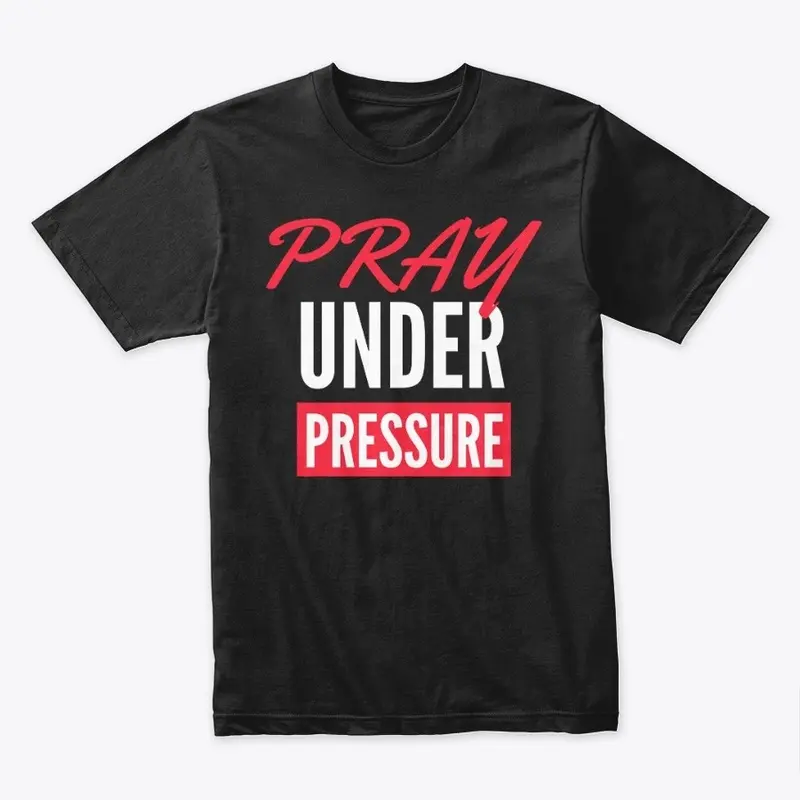 PRAY UNDER PRESSURE T-SHIRT