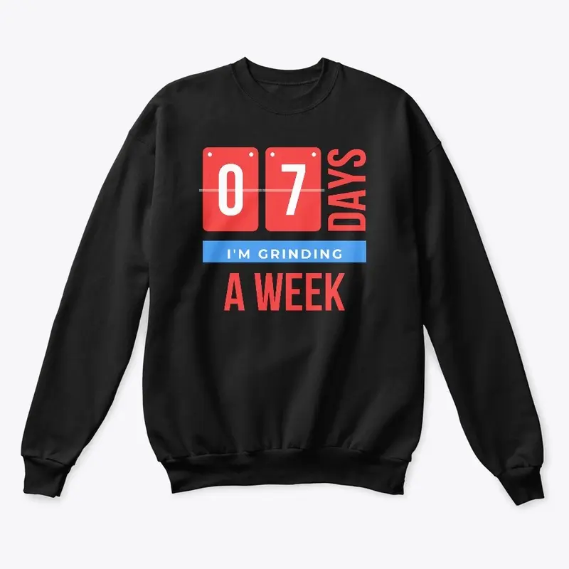 I'M GRINDING 7 DAYS A WEEK CREWNECK